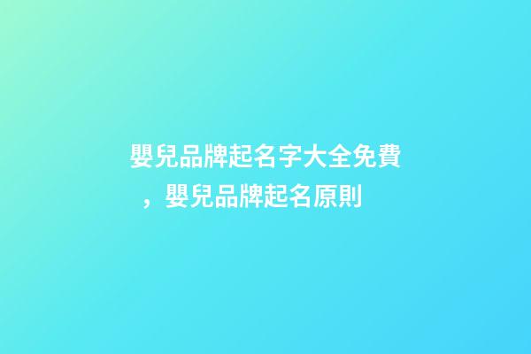 嬰兒品牌起名字大全免費，嬰兒品牌起名原則-第1張-商標起名-玄機派